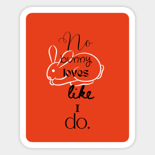 No bunny loves you like I do. Sticker